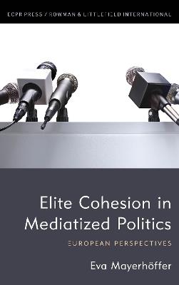 Elite Cohesion in Mediatized Politics: European Perspectives - Eva Mayerhöffer - cover