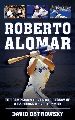 Roberto Alomar: The Complicated Life and Legacy of a Baseball Hall of Famer - David Ostrowsky - cover