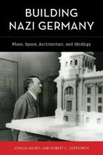 Building Nazi Germany: Place, Space, Architecture, and Ideology
