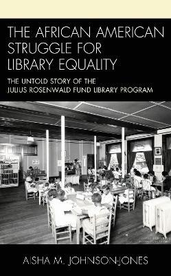 The African American Struggle for Library Equality: The Untold Story of the Julius Rosenwald Fund Library Program - Aisha M. Johnson-Jones - cover