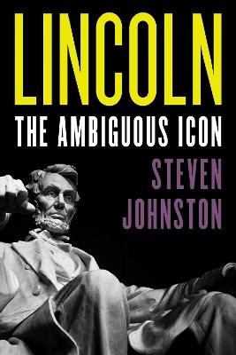 Lincoln: The Ambiguous Icon - Steven Johnston - cover