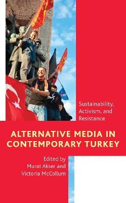 Alternative Media in Contemporary Turkey: Sustainability, Activism, and Resistance - cover