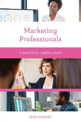 Marketing Professionals: A Practical Career Guide - Kezia Endsley - cover