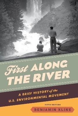 First Along the River: A Brief History of the U.S. Environmental Movement - Benjamin Kline - cover