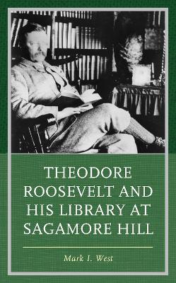 Theodore Roosevelt and His Library at Sagamore Hill - Mark I. West - cover