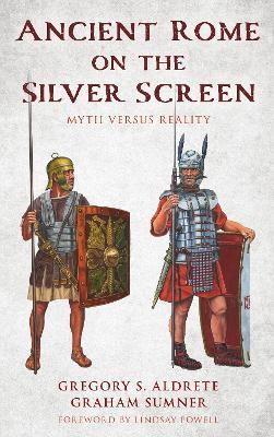 Ancient Rome on the Silver Screen: Myth versus Reality - Gregory S. Aldrete,Graham Sumner - cover