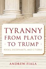 Tyranny from Plato to Trump: Fools, Sycophants, and Citizens