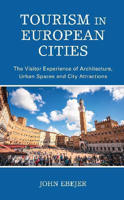 Tourism in European Cities: The Visitor Experience of Architecture, Urban Spaces and City Attractions - John Ebejer - cover