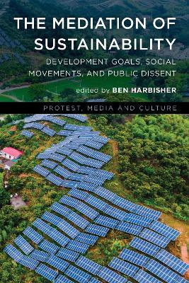 The Mediation of Sustainability: Development Goals, Social Movements, and Public Dissent - cover