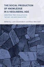 The Social Production of Knowledge in a Neoliberal Age: Debating the Challenges Facing Higher Education