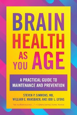 Brain Health as You Age: A Practical Guide to Maintenance and Prevention - Steven P. Simmons,William E. Mansbach,Jodi L. Lyons - cover