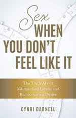 Sex When You Don't Feel Like It: The Truth about Mismatched Libido and Rediscovering Desire