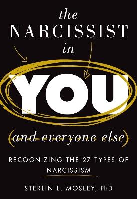 The Narcissist in You and Everyone Else: Recognizing the 27 Types of Narcissism - Sterlin L. Mosley - cover