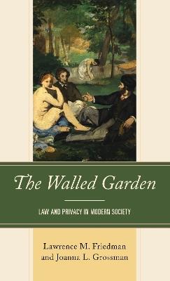 The Walled Garden: Law and Privacy in Modern Society - Lawrence M Friedman,Joanna L Grossman - cover