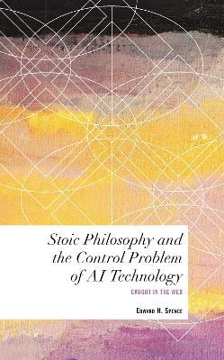 Stoic Philosophy and the Control Problem of AI Technology: Caught in the Web - Edward H. Spence - cover