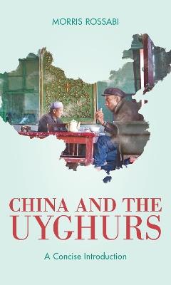 China and the Uyghurs: A Concise Introduction - Morris Rossabi - cover