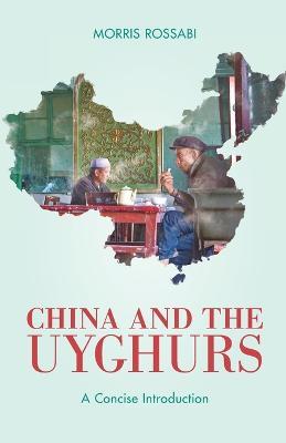 China and the Uyghurs: A Concise Introduction - Morris Rossabi - cover