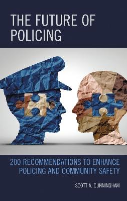 The Future of Policing: 200 Recommendations to Enhance Policing and Community Safety - Scott A. Cunningham - cover