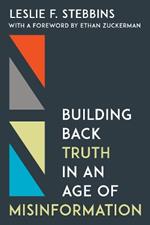 Building Back Truth in an Age of Misinformation