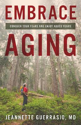 Embrace Aging: Conquer Your Fears and Enjoy Added Years - Jeannette Guerrasio - cover