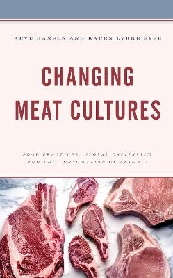 Changing Meat Cultures: Food Practices, Global Capitalism, and the Consumption of Animals - cover