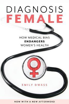 Diagnosis Female: How Medical Bias Endangers Women's Health - Emily Dwass - cover