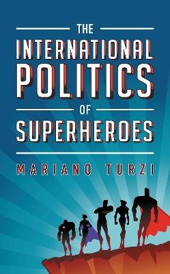 The International Politics of Superheroes - Mariano Turzi - cover