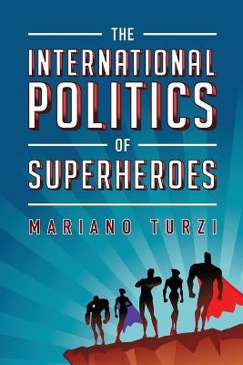 The International Politics of Superheroes - Mariano Turzi - cover