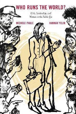 Who Runs the World?: Girls, Leadership, and Women in the Public Eye - Michele Paule,Hannah Yelin - cover