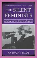 The Silent Feminists: America's First Women Directors - Anthony Slide - cover