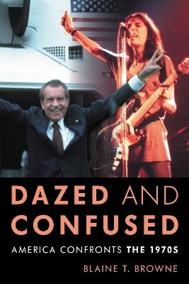 Dazed and Confused: America Confronts the 1970s - Blaine T. Browne - cover