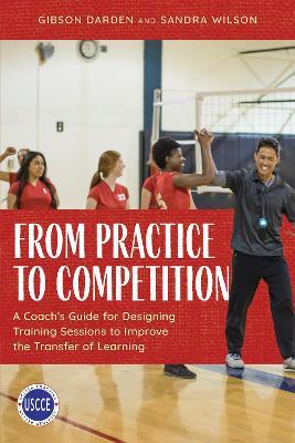 From Practice to Competition: A Coach's Guide for Designing Training Sessions to Improve the Transfer of Learning - Gibson Darden,Sandra Wilson - cover