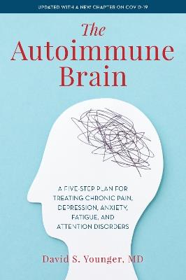 The Autoimmune Brain: A Five-Step Plan for Treating Chronic Pain, Depression, Anxiety, Fatigue, and Attention Disorders - David S. Younger - cover