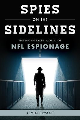 Spies on the Sidelines: The High-Stakes World of NFL Espionage - Kevin Bryant - cover