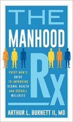 The Manhood Rx: Every Man's Guide to Improving Sexual Health and Overall Wellness