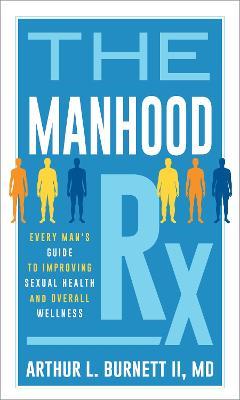 The Manhood Rx: Every Man's Guide to Improving Sexual Health and Overall Wellness - Arthur Burnett - cover