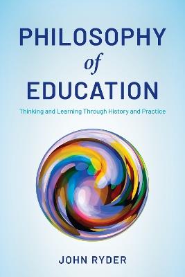 Philosophy of Education: Thinking and Learning Through History and Practice - John Ryder - cover