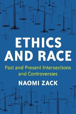 Ethics and Race: Past and Present Intersections and Controversies - Naomi Zack - cover