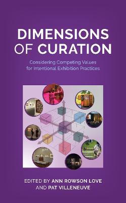 Dimensions of Curation: Considering Competing Values for Intentional Exhibition Practices - Ann Rowson Love,Pat Villeneuve - cover