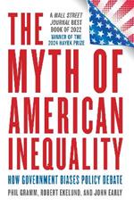 The Myth of American Inequality: How Government Biases Policy Debate