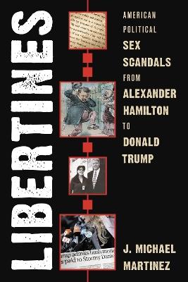 Libertines: American Political Sex Scandals from Alexander Hamilton to Donald Trump - J. Michael Martinez - cover