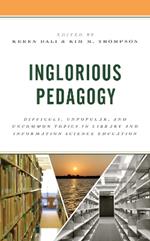 Inglorious Pedagogy: Difficult, Unpopular, and Uncommon Topics in Library and Information Science Education