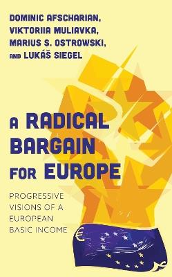 A Radical Bargain for Europe: Progressive Visions of a European Basic Income - Dominic Afscharian,Viktoriia Muliavka,Marius S. Ostrowski - cover
