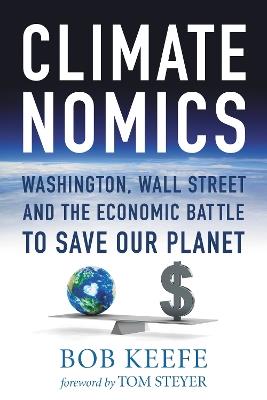 Climatenomics: Washington, Wall Street and the Economic Battle to Save Our Planet - Bob Keefe - cover