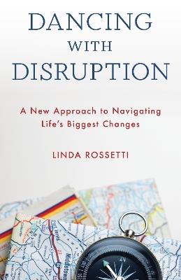 Dancing with Disruption: A New Approach to Navigating Life’s Biggest Changes - Linda Rossetti - cover