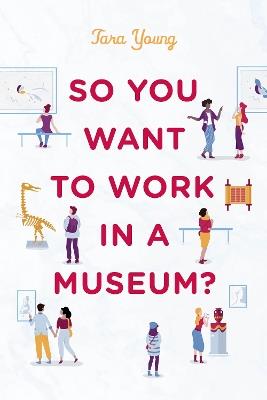 So You Want to Work in a Museum? - Tara Young - cover