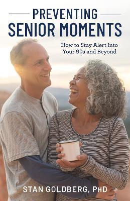Preventing Senior Moments: How to Stay Alert into Your 90s and Beyond - Stan Goldberg - cover
