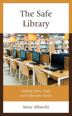 The Safe Library: Keeping Users, Staff, and Collections Secure - Steve Albrecht - cover