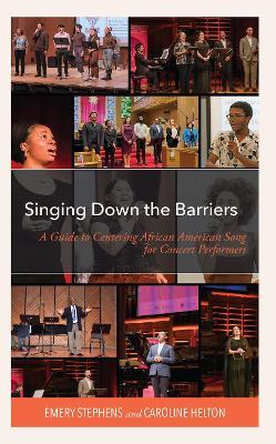 Singing Down the Barriers: A Guide to Centering African American Song for Concert Performers - Emery Stephens,Caroline Helton - cover