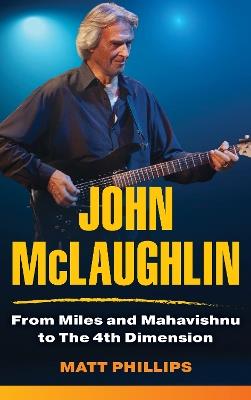 John McLaughlin: From Miles and Mahavishnu to The 4th Dimension - Matt Phillips - cover